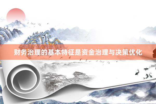 财务治理的基本特征是资金治理与决策优化