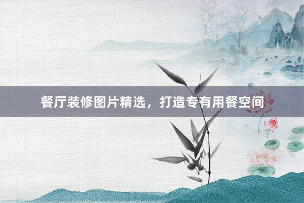 餐厅装修图片精选，打造专有用餐空间