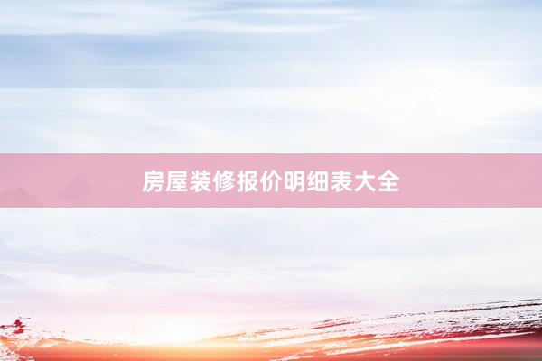 房屋装修报价明细表大全